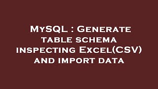 MySQL : Generate table schema inspecting Excel(CSV) and import data