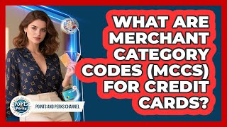 What Are Merchant Category Codes (MCCs) For Credit Cards - Points and Perks Channel