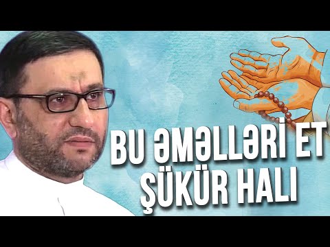 Bu əməlləri et,Şükür et - Hacı Şahin - Şükür halı