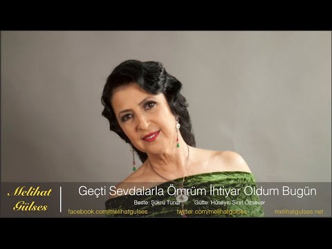 Melihat Gülses - Geçti Sevdalarla Ömrüm İhtiyar Oldum Bugün