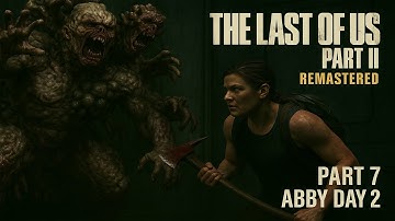 The Last of Us™ Part II Remastered PC Walkthrough Part 7 Abby Day 2 (FULL GAME)
