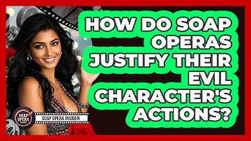How Do Soap Operas Justify Their Evil Character
