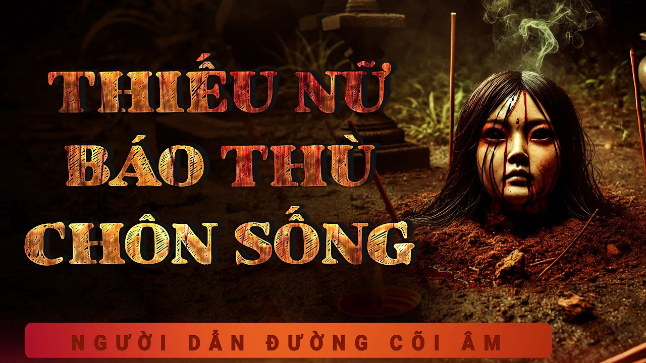 Truyện Ma Duy Thuận - Thiếu Nữ Báo Thù Chôn Sống - Nghe chuyện ma có thật ám ảnh đến nghẹt thở