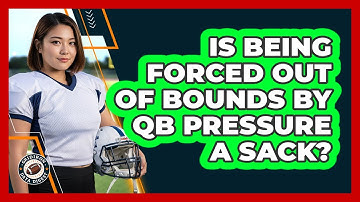 Is Being Forced Out Of Bounds By QB Pressure A Sack?