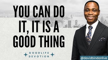 You Can Do It, It Is A Good Thing - Dr. David Bindan
