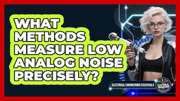 What Methods Measure Low Analog Noise Precisely? - Electrical Engineering Essentials