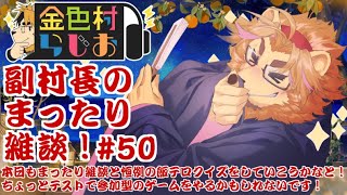 【雑談配信】副村長のｺｯｿﾘﾋｯｿﾘ雑談！#50【金色村らじお】