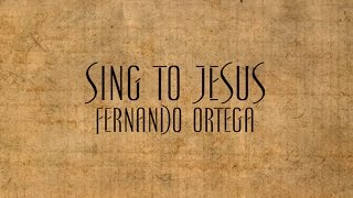 Sing to Jesus - Fernando Ortega chords