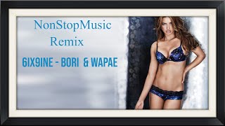 6ix9ine - Bori & WAPAE  (Remix NonStopMusic)