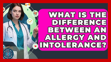 What Is The Difference Between An Allergy And Intolerance? - All About the Immune System