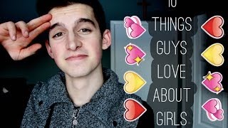 10 THINGS GUYS LOVE ABOUT GIRLS