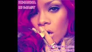 RIHANNA - WE FOUND LOVE (DJ MAST ACOUSTIC LOVE REMIX)