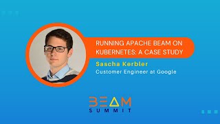 Beam Summit 2023 | Running Apache Beam on Kubernetes: A Case Study - Sascha Kerbler
