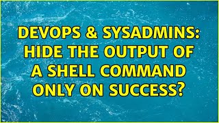 DevOps & SysAdmins: Hide the output of a shell command only on success? (5 Solutions!!) Profile