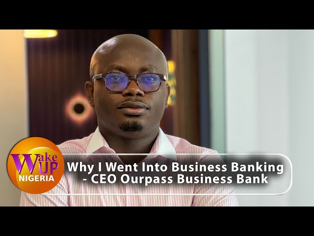 Why I Went Into Business Banking - CEO Ourpass Business Bank Shares