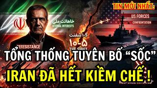 TỔNG THỐNG TUYÊN BỐ "SỐC" IRAN ĐÃ HẾT KIỀM CHẾ