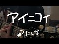 アイニコイ/にしな(cover)