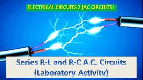 Electrical Circuits 2 (AC Circuits) | Series R-L and R-C AC Circuits (Laboratory Activity)