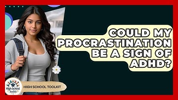 Could My Procrastination Be A Sign Of ADHD? - High School Toolkit