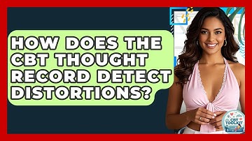 How Does The CBT Thought Record Detect Distortions? - CBT Toolkit