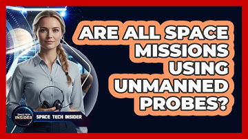 Are All Space Missions Using Unmanned Probes?