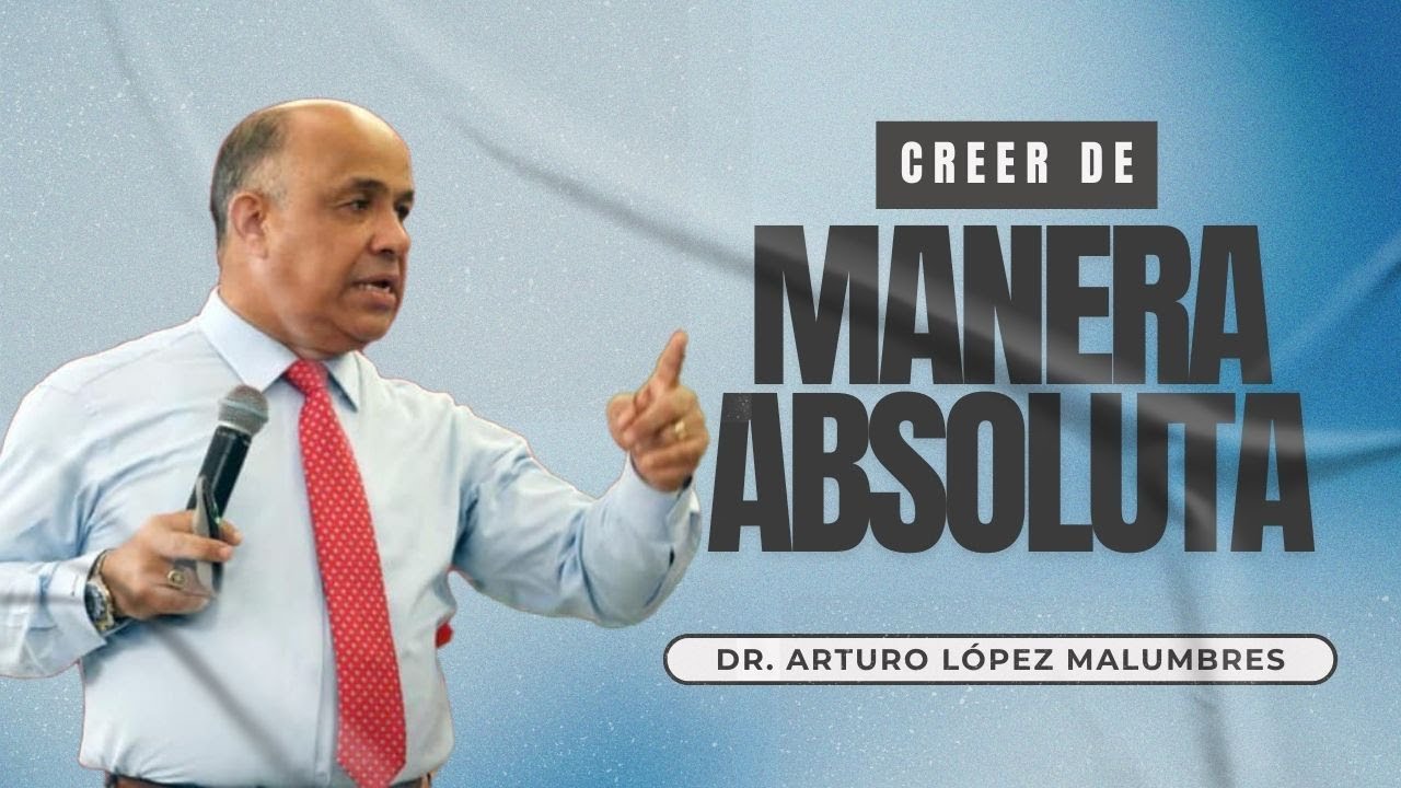 Creer de manera absoluta - Dr. Arturo López Malumbres