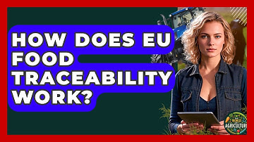 How Does EU Food Traceability Work? - The World of Agriculture