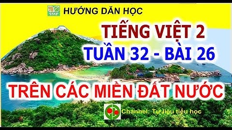 Tiếng Việt 2 Sách Kết nối tri thức | Tuần 32 Bài 26 Tiết 1 + 2 Đọc: Trên các miền đất nước Trang 110