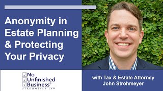 Anonymity in Estate Planning & Protecting Your Privacy