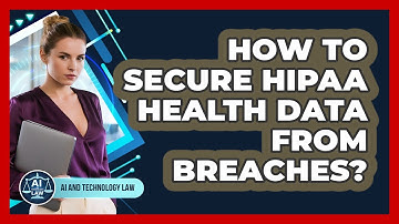How To Secure HIPAA Health Data From Breaches? - AI and Technology Law