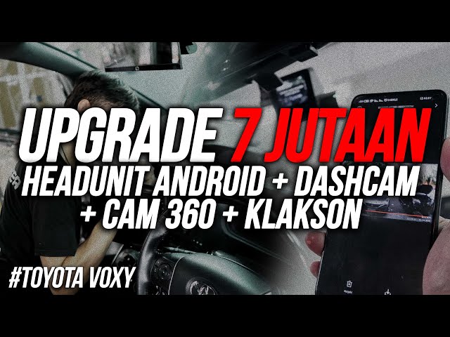 UPGRADE HEADUNIT + DASHCAM + CAM 360 + KLAKSON DI MOBIL VOXY class=