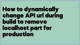 How to dynamically change API url during build to remove localhost part for productio... (2 answers)