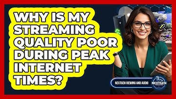 Why Is My Streaming Quality Poor During Peak Internet Times? - NextGen Viewing and Audio
