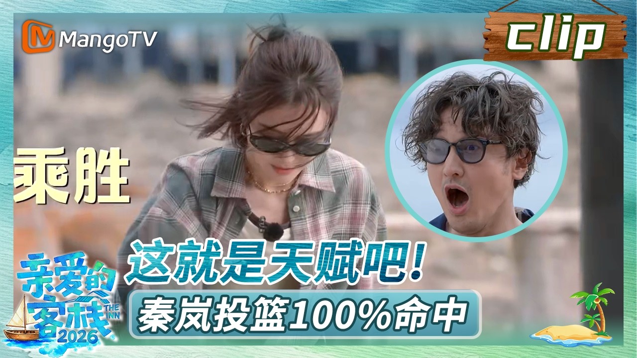 【Clip】《亲爱的·客栈2026》EP05：这就是天赋吧！秦岚投篮100%命中 | The Inn 2026 | MangoTV ...