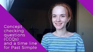 Concept checking questions (CCQs) and a time line for Past Simple. CELTA