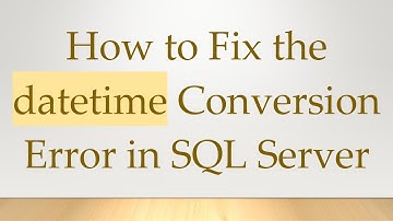 How to Fix the datetime Conversion Error in SQL Server