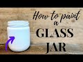 How to PAINT a Glass Jar / EASY DIY Tutorial /  *Will not peel or chip* / BEGINNER