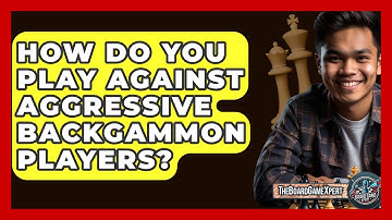How Do You Play Against Aggressive Backgammon Players? - The Board Game Xpert