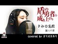 きみの名前 / 藤川千愛【アニメ 盾の勇者の成り上がり ED主題歌 フル】covered by まちだまあち