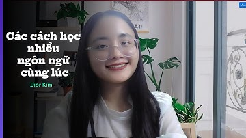 Cách Học Nhiều Ngôn Ngữ Cùng Lúc Hiệu Quả | Bí Quyết Tối Ưu Thời Gian