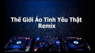 Thế Giới Ảo Tình Yêu Thật Remix - Trịnh Đình Quang - Dj Việt Mixxx 2015