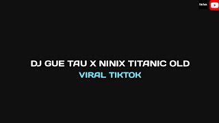 DJ GUE TAU X NINIX TITANIC OLD VIRAL TIKTOK // 🎧