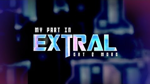 My part in "Extral" by ext and more | GDPS 2.2