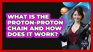What Is The Proton-proton Chain And How Does It Work? - Astronomy Made Simple