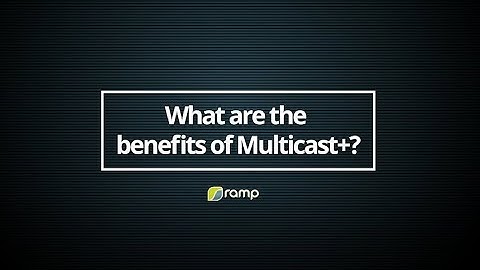 What are the benefits of Multicast+?