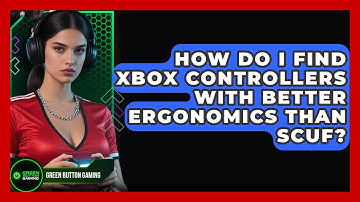 How Do I Find Xbox Controllers With Better Ergonomics Than Scuf? - Green Button Gaming