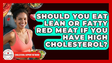 Should You Eat Lean Or Fatty Red Meat If You Have High Cholesterol? - Cholesterol Support Network