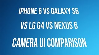 iPhone 6 vs Galaxy S6 vs LG G4 vs Nexus 6 camera UI comparison: which phone has the best camera app?