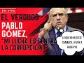 El verdugo Pablo Gómez, “Mi Lucha es contra  la corrupción “