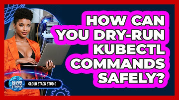 How Can You Dry-run Kubectl Commands Safely? - Cloud Stack Studio